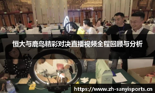 恒大与鹿岛精彩对决直播视频全程回顾与分析