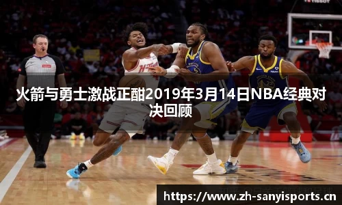火箭与勇士激战正酣2019年3月14日NBA经典对决回顾