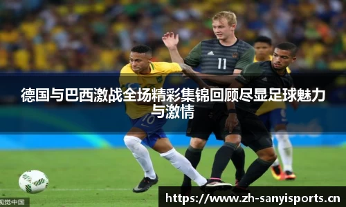 德国与巴西激战全场精彩集锦回顾尽显足球魅力与激情