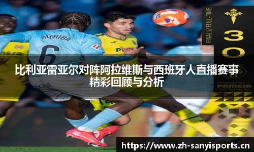 比利亚雷亚尔对阵阿拉维斯与西班牙人直播赛事精彩回顾与分析